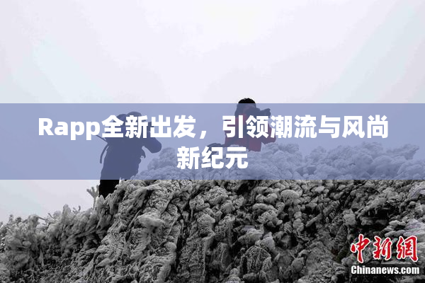 Rapp全新出发，引领潮流与风尚新纪元