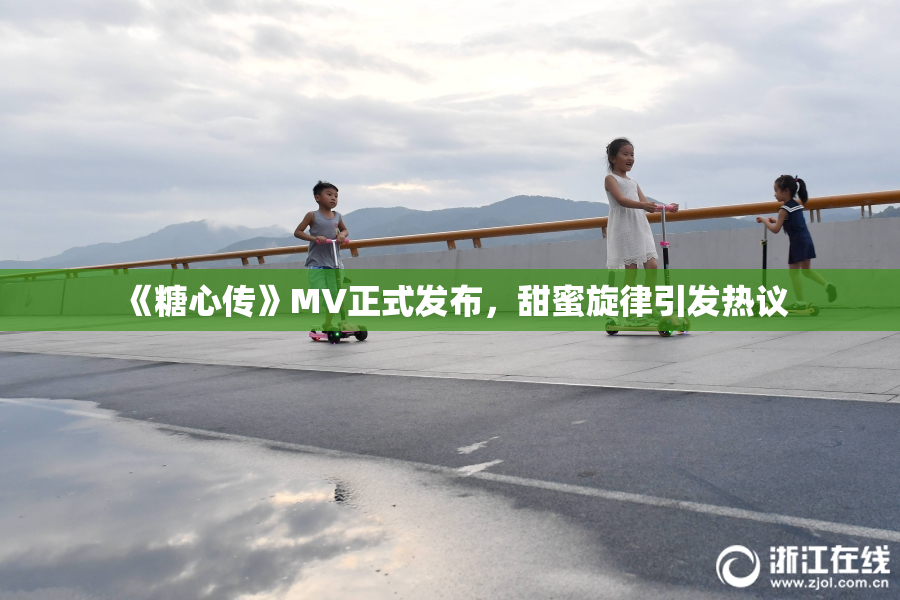 《糖心传》MV正式发布，甜蜜旋律引发热议