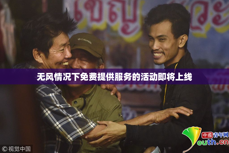 无风情况下免费提供服务的活动即将上线