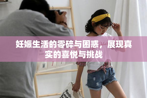 妊娠生活的零碎与困惑，展现真实的喜悦与挑战
