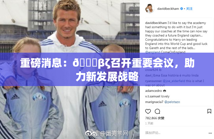 重磅消息：👙βζ召开重要会议，助力新发展战略