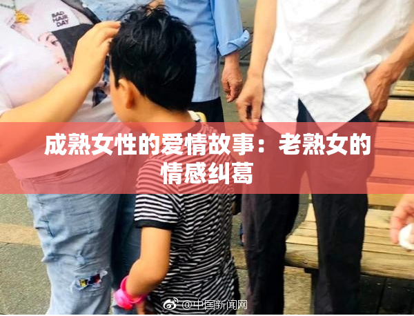 成熟女性的爱情故事：老熟女的情感纠葛