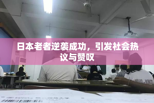 日本老者逆袭成功，引发社会热议与赞叹