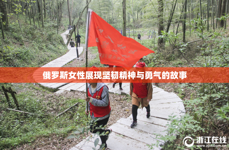 俄罗斯女性展现坚韧精神与勇气的故事