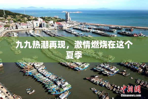 九九热潮再现，激情燃烧在这个夏季