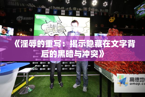 《淫辱的重写：揭示隐藏在文字背后的黑暗与冲突》