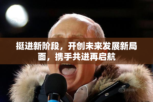 挺进新阶段，开创未来发展新局面，携手共进再启航