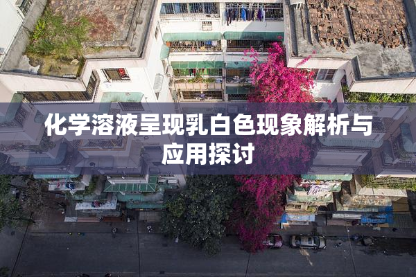 化学溶液呈现乳白色现象解析与应用探讨