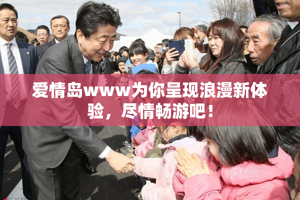 爱情岛www为你呈现浪漫新体验，尽情畅游吧！