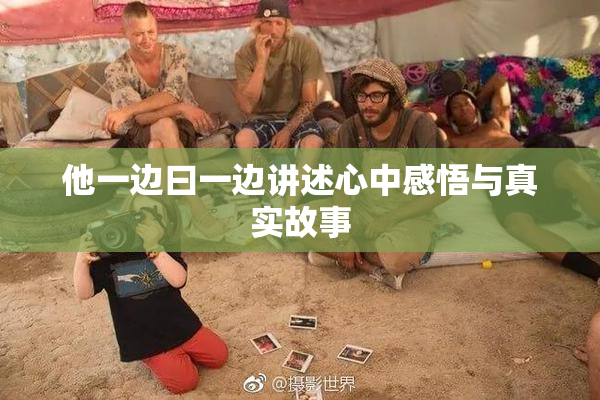他一边曰一边讲述心中感悟与真实故事