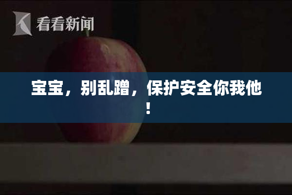 宝宝，别乱蹭，保护安全你我他！
