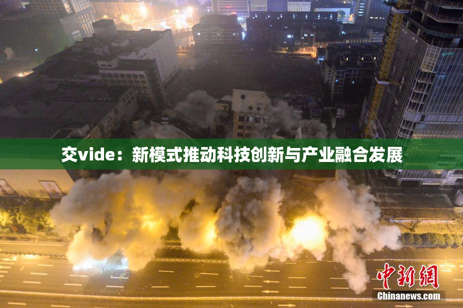 交vide：新模式推动科技创新与产业融合发展