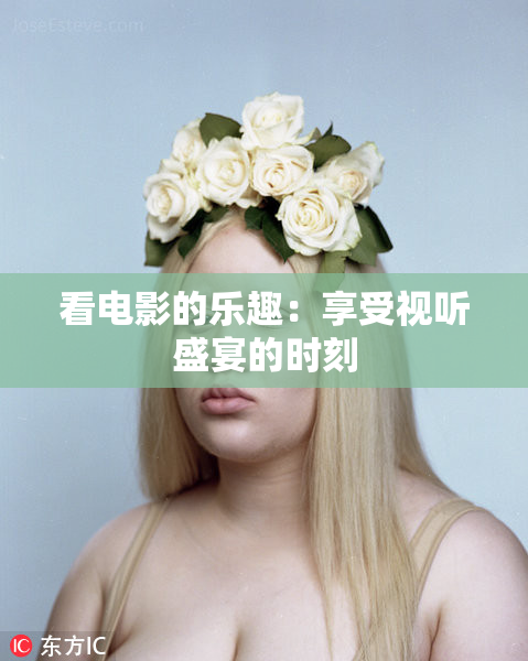 看电影的乐趣：享受视听盛宴的时刻