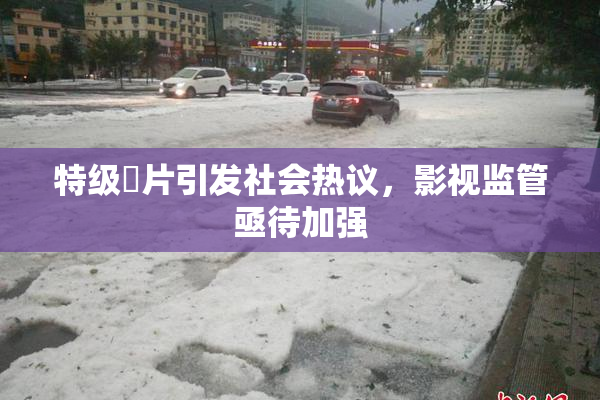 特级婬片引发社会热议，影视监管亟待加强