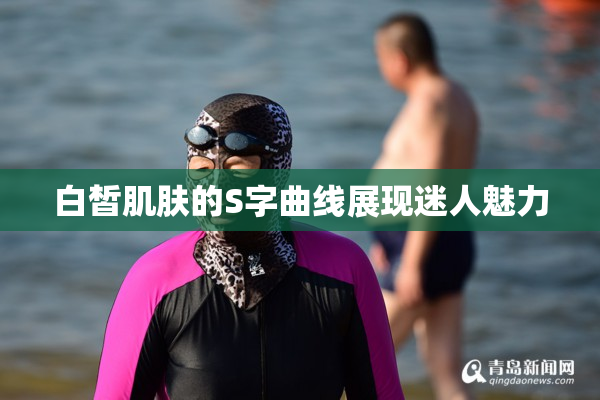 白皙肌肤的S字曲线展现迷人魅力