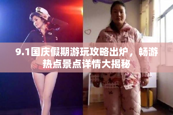 9.1国庆假期游玩攻略出炉，畅游热点景点详情大揭秘