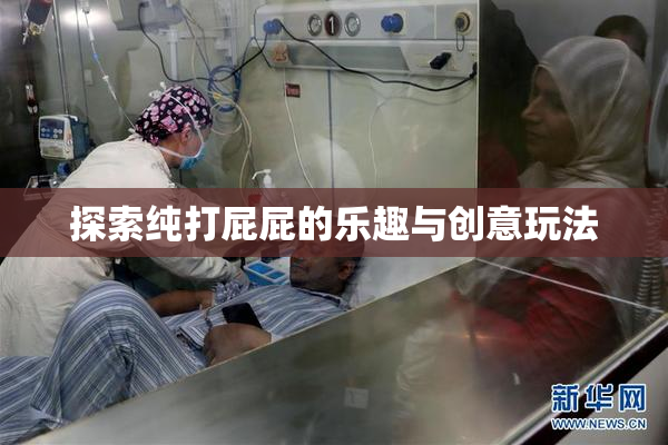 探索纯打屁屁的乐趣与创意玩法