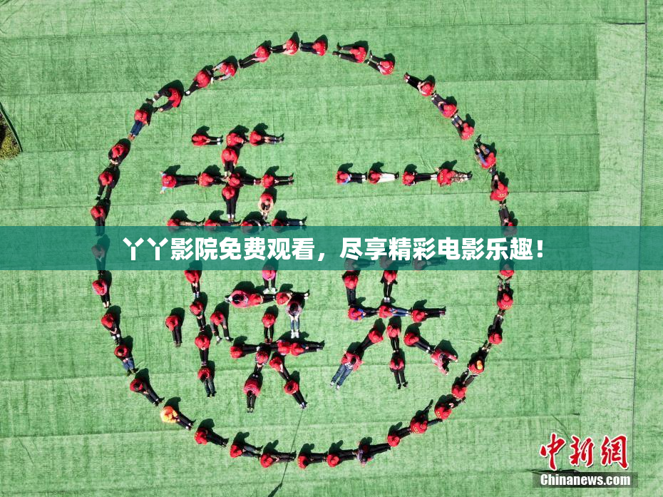 丫丫影院免费观看，尽享精彩电影乐趣！
