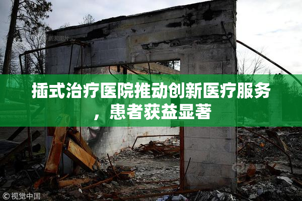 插式治疗医院推动创新医疗服务，患者获益显著