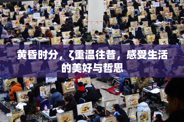 黄昏时分，ζ重温往昔，感受生活的美好与哲思