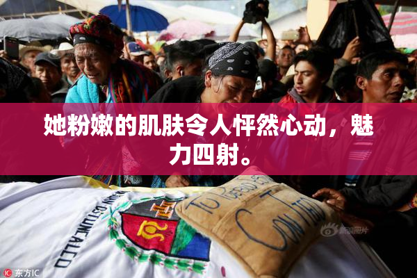 她粉嫩的肌肤令人怦然心动，魅力四射。