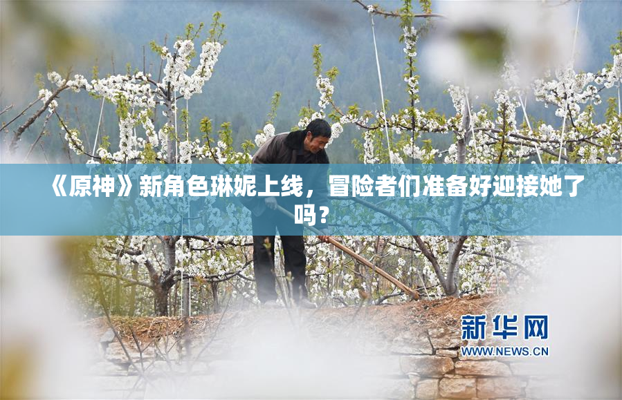 《原神》新角色琳妮上线，冒险者们准备好迎接她了吗？
