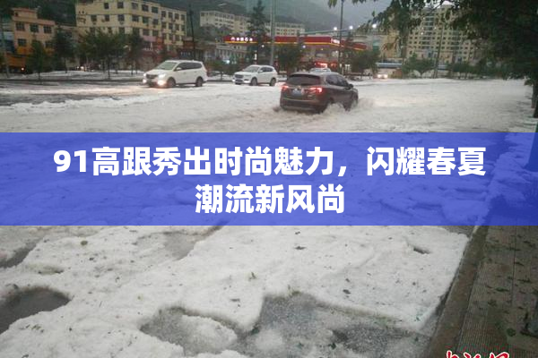 91高跟秀出时尚魅力，闪耀春夏潮流新风尚