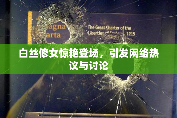 白丝修女惊艳登场，引发网络热议与讨论
