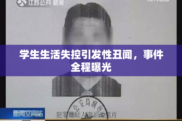 学生生活失控引发性丑闻，事件全程曝光