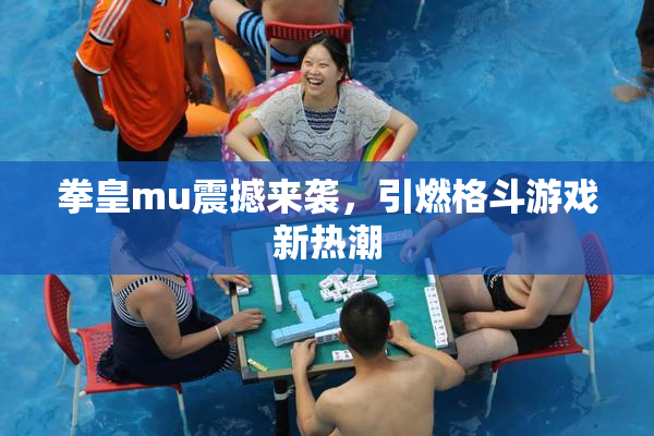 拳皇mu震撼来袭，引燃格斗游戏新热潮