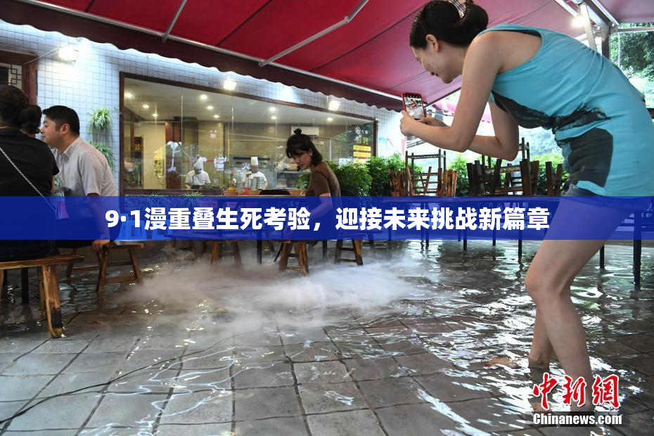 9·1漫重叠生死考验，迎接未来挑战新篇章