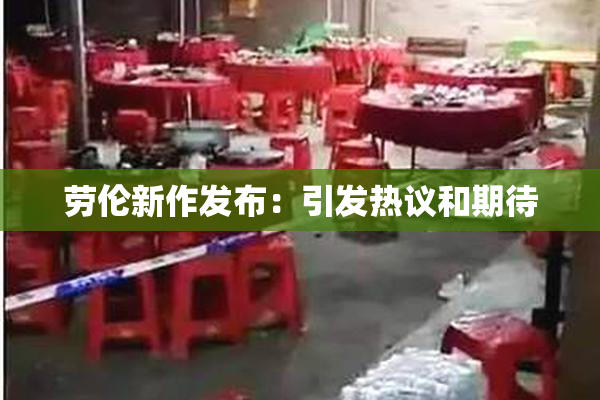 劳伦新作发布：引发热议和期待