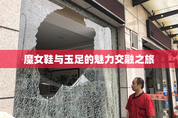 魔女鞋与玉足的魅力交融之旅
