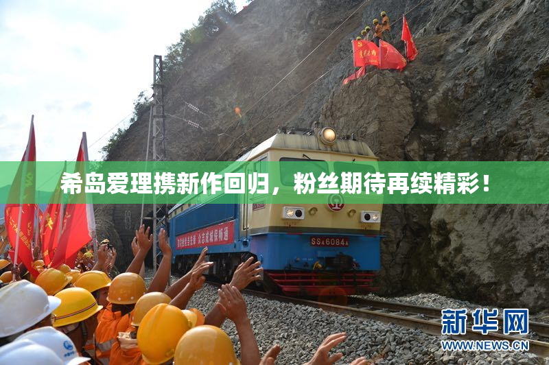 希岛爱理携新作回归，粉丝期待再续精彩！