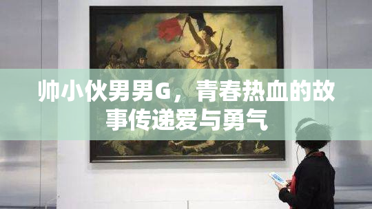 帅小伙男男G，青春热血的故事传递爱与勇气