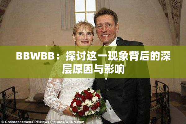 BBWBB：探讨这一现象背后的深层原因与影响