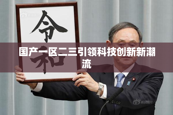 国产一区二三引领科技创新新潮流