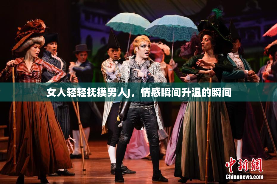 女人轻轻抚摸男人J，情感瞬间升温的瞬间