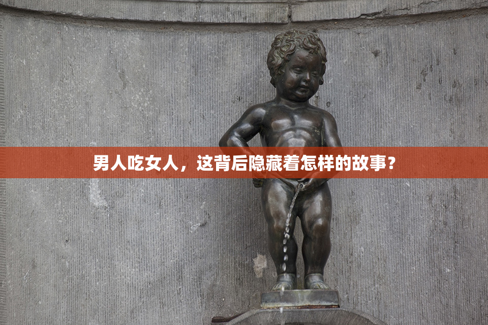 男人吃女人，这背后隐藏着怎样的故事？
