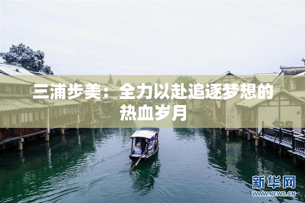 三浦步美：全力以赴追逐梦想的热血岁月
