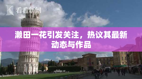 濑田一花引发关注，热议其最新动态与作品