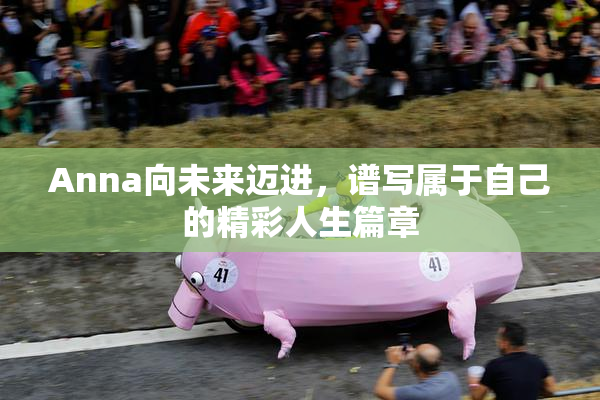 Anna向未来迈进，谱写属于自己的精彩人生篇章