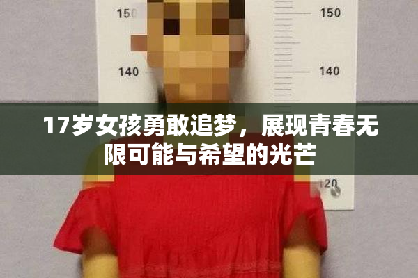 17岁女孩勇敢追梦，展现青春无限可能与希望的光芒