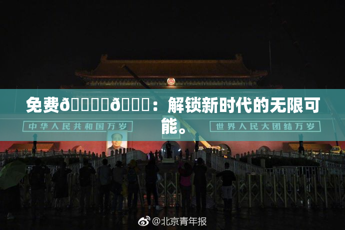 免费🔞‌🍌：解锁新时代的无限可能。