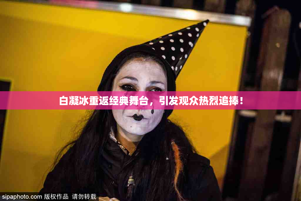 白凝冰重返经典舞台，引发观众热烈追捧！