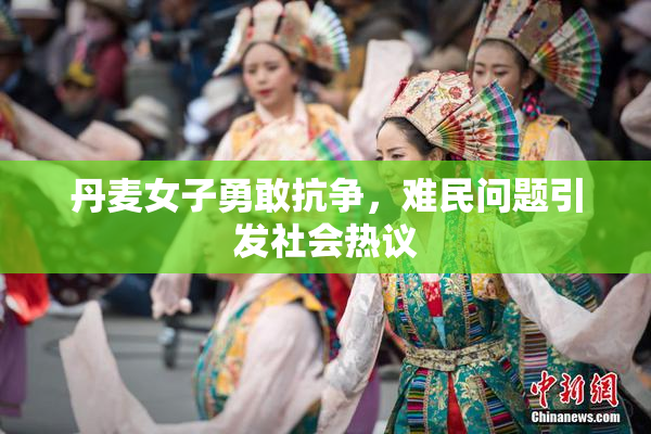 丹麦女子勇敢抗争，难民问题引发社会热议