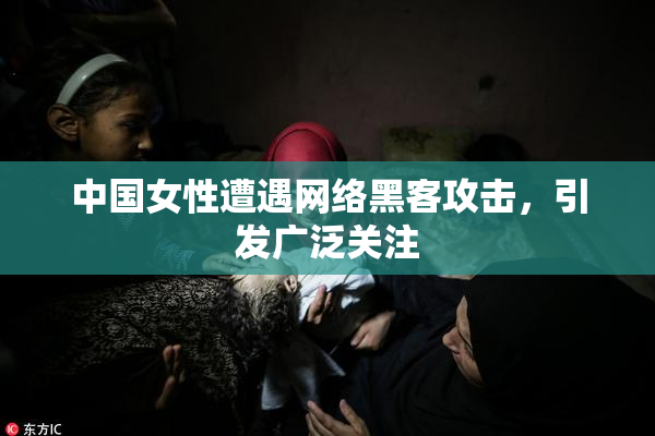 中国女性遭遇网络黑客攻击，引发广泛关注