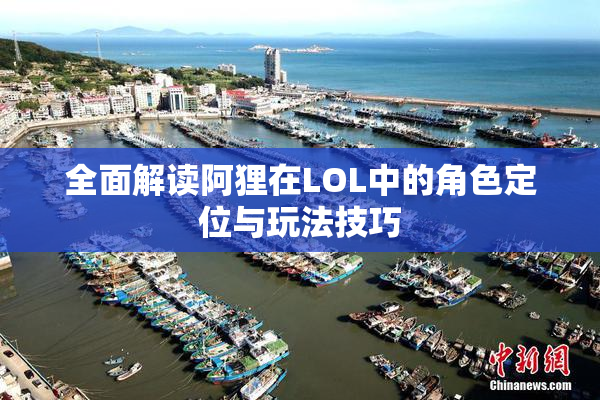 全面解读阿狸在LOL中的角色定位与玩法技巧