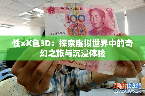 性xX色3D：探索虚拟世界中的奇幻之旅与沉浸体验