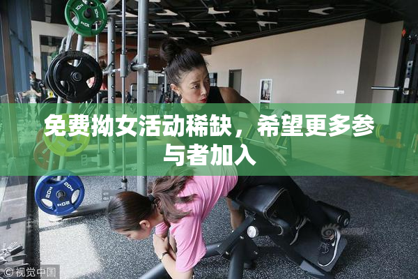 免费拗女活动稀缺，希望更多参与者加入